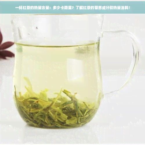 一杯紅茶的熱量含量：多少卡路里？了解紅茶的營養(yǎng)成分和熱量消耗！