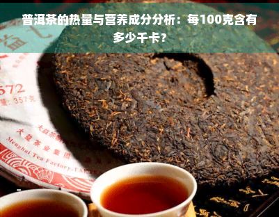 普洱茶的熱量與營養(yǎng)成分分析：每100克含有多少千卡？