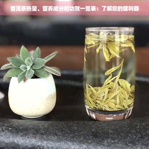 普洱茶熱量、營養(yǎng)成分和功效一覽表：了解您的健利器