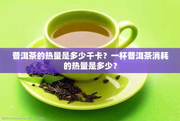 普洱茶的热量是多少千卡？一杯普洱茶消耗的热量是多少？