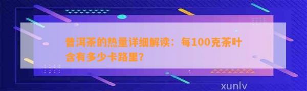 普洱茶的热量详细解读：每100克茶叶含有多少卡路里？