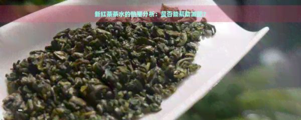 新红茶茶水的热量分析：是否能帮助减肥？