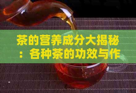 茶的营养成分大揭秘：各种茶的功效与作用一次看清