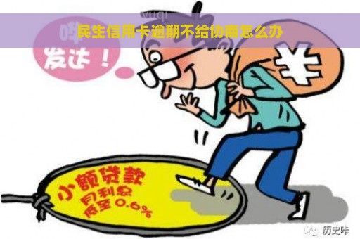 民生信用卡逾期不給協(xié)商怎么辦