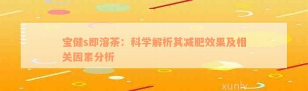 宝健s即溶茶：科学解析其减肥效果及相关因素分析