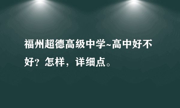 福州超德高級(jí)中學(xué)~高中好不好？怎樣，詳細(xì)點(diǎn)。
