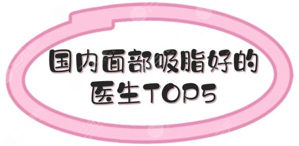 國內(nèi)面部吸脂好的醫(yī)生TOP5測評+價格明細(xì)一覽！宋延剛、顧云鵬等，手法精細(xì)~