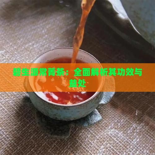 碧生源常菁茶：全面解析其功效与益处