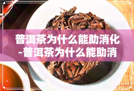 普洱茶為什么能助消化-普洱茶為什么能助消化呢