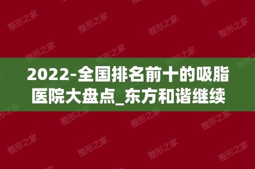 2024-全國排名前十的吸脂醫(yī)院大盤點_東方和諧繼續(xù)領銜榜首
