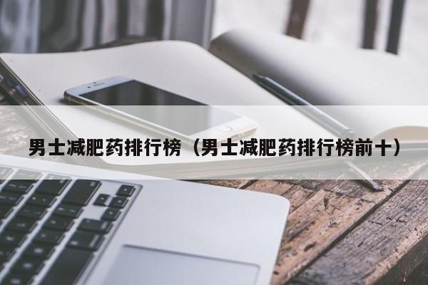 瘦身药排行榜前十强_减肥瘦身药排行榜_瘦身品牌排行榜10强