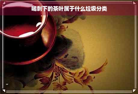 喝剩下的茶葉屬于什么垃圾分類