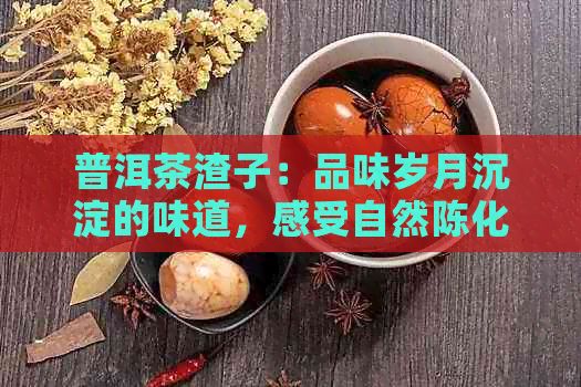 普洱茶渣子：品味歲月沉淀的味道，感受自然陳化的魅力