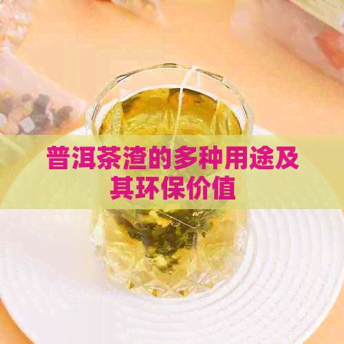 普洱茶渣的多种用途及其环保价值