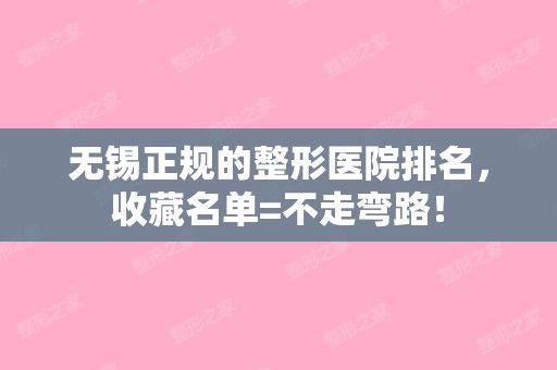 无锡正规的整形医院排名，收藏名单=不走弯路！