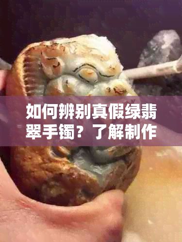 如何辨别真假绿翡翠手镯？了解制作原料和常见鉴别方法