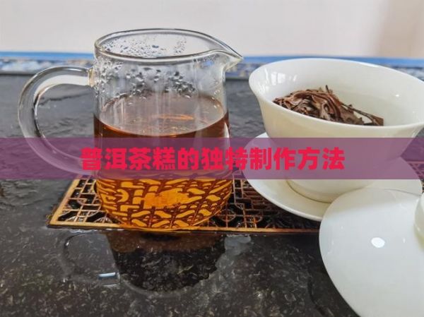 普洱茶糕的独特制作方法