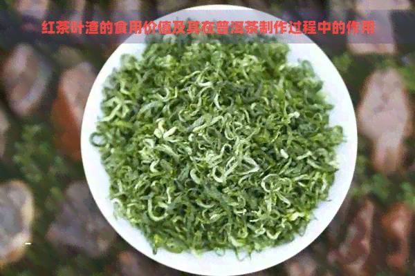 紅茶葉渣的食用價(jià)值及其在普洱茶制作過(guò)程中的作用