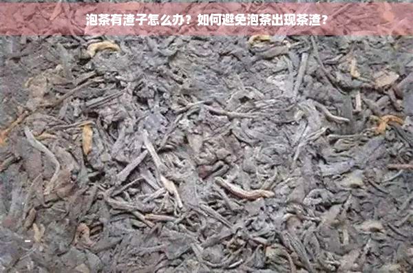 泡茶有渣子怎么办？如何避免泡茶出现茶渣？