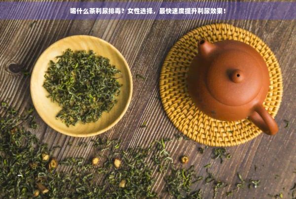 喝什么茶利尿排？女性選擇，最快速度提升利尿效果！