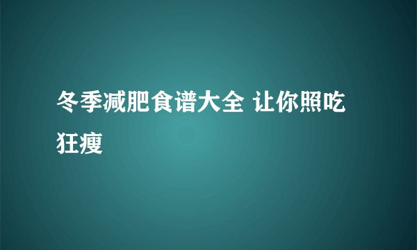 冬季減肥食譜大全 讓你照吃狂瘦
