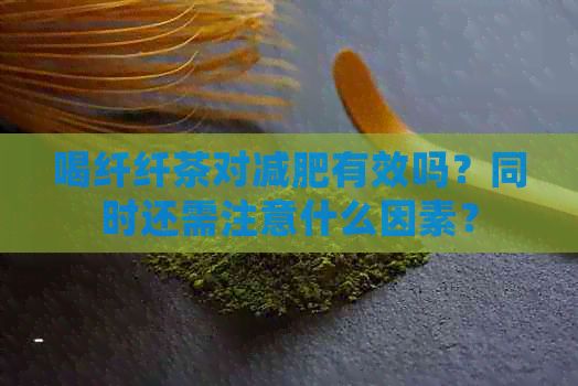 喝纖纖茶對減肥有效嗎？同時還需注意什么因素？