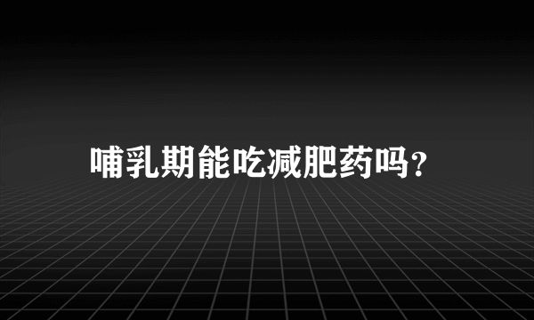 哺乳期能吃減肥藥嗎？