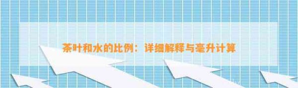 茶葉和水的比例：詳細(xì)解釋與毫升計(jì)算