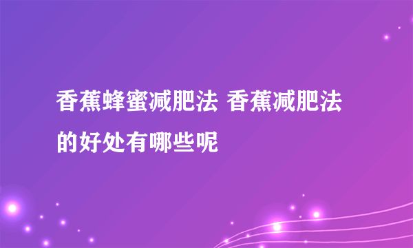 香蕉蜂蜜減肥法 香蕉減肥法的好處有哪些呢
