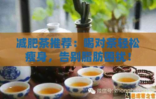 减肥茶推荐：喝对茶轻松瘦身，告别脂肪困扰！