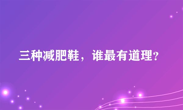 三种减肥鞋，谁最有道理？