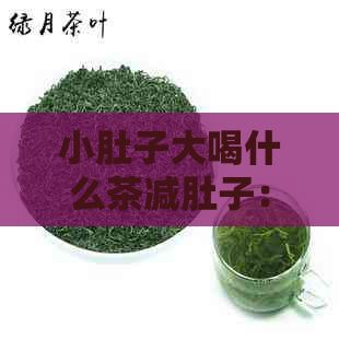 小肚子大喝什么茶减肚子：最有效、快效与效果好的减肥茶推荐