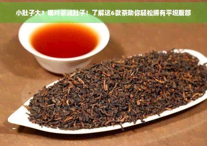 小肚子大？喝對茶減肚子！了解這6款茶助你輕松擁有平坦腹部