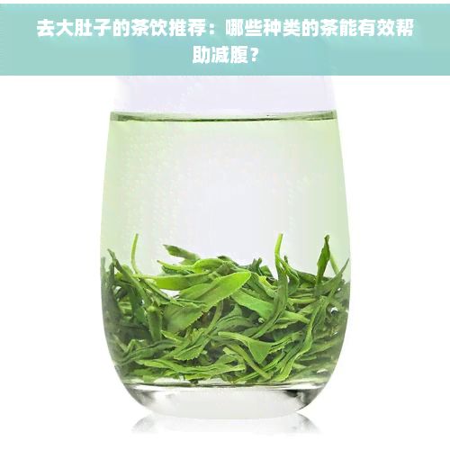 去大肚子的茶饮推荐：哪些种类的茶能有效帮助减腹？