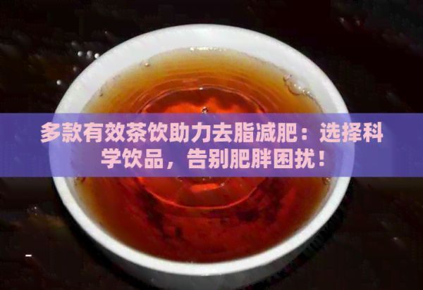 多款有效茶飲助力去脂減肥：選擇科學(xué)飲品，告別肥胖困擾！