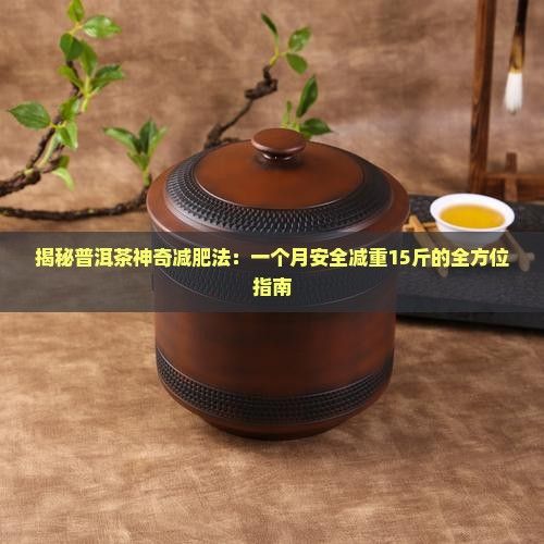 揭秘普洱茶神奇减肥法：一个月安全减重15斤的全方位指南