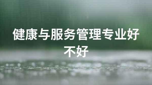 健康与服务管理专业好不好