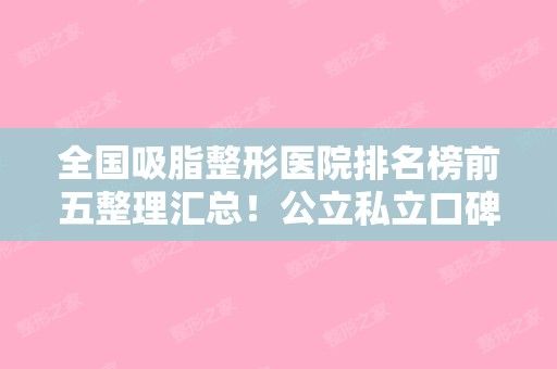 全国吸脂整形医院排名榜前五整理汇总！公立私立口碑特色不同！价格有差异