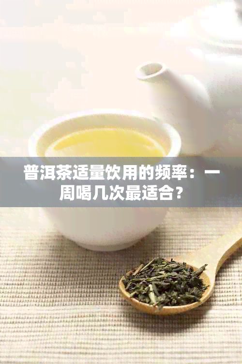 普洱茶适量饮用的频率：一周喝几次最适合？