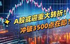 A股或迎重大轉(zhuǎn)折！沖破3500點在即？