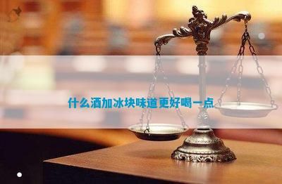 什么酒加冰塊味道更好喝一點(diǎn)