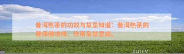 普洱熟茶的功效與禁忌知道：普洱熟茶的健保健功效、作用及禁忌癥。