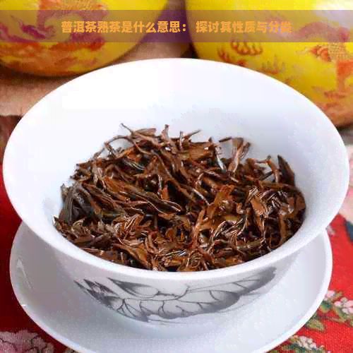 普洱茶熟茶是什么意思： 探討其性質(zhì)與分類