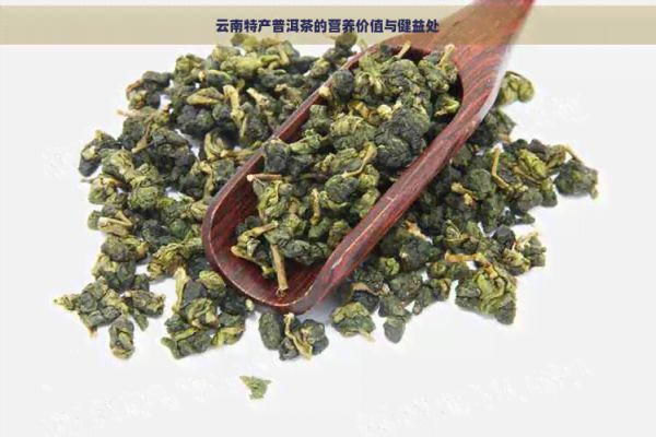云南特產(chǎn)普洱茶的營養(yǎng)價值與健益處