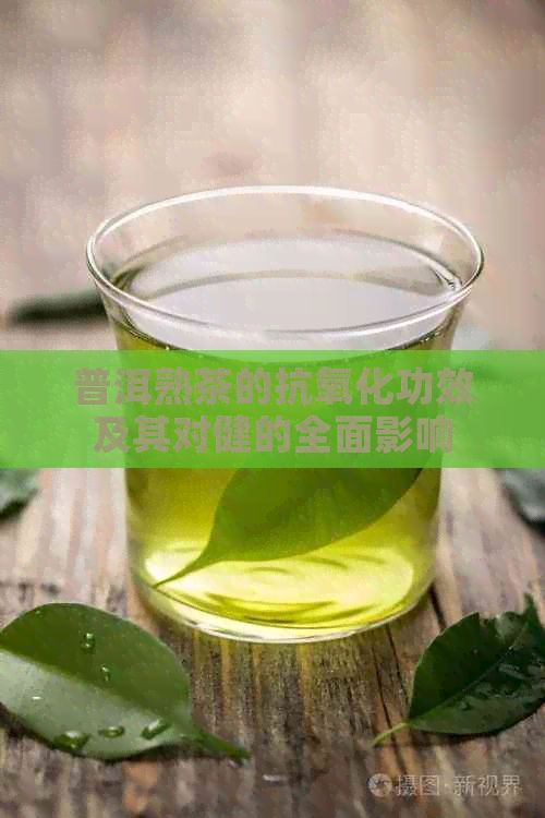 普洱熟茶的抗氧化功效及其對健的全面影響