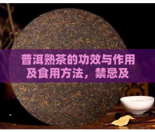 普洱熟茶的功效与作用及食用方法，禁忌及注意事项