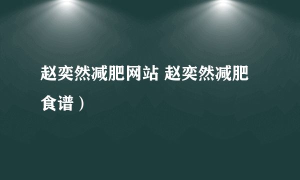 赵奕然减肥网站 赵奕然减肥食谱）