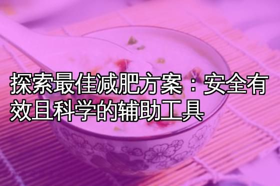 探索最佳減肥方案：安全有效且科學的輔助工具