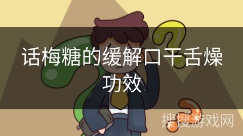 話梅糖的緩解口干舌燥功效