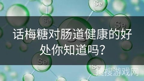 話梅糖對腸道健康的好處你知道嗎？